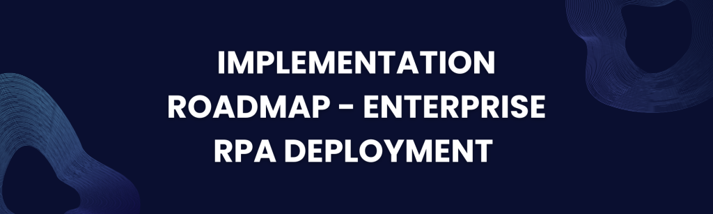 Implementation Roadmap - Enterprise RPA Deployment