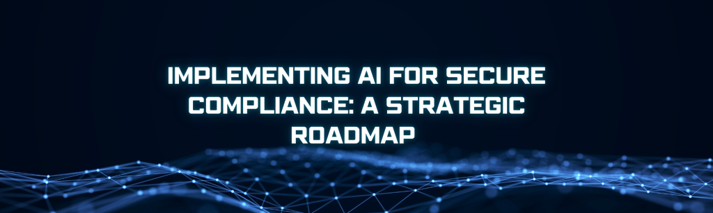 Implementing AI for Secure Compliance A Strategic Roadmap