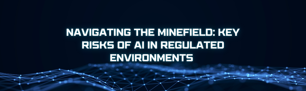 Navigating the Minefield Key Risks of AI in Regulated Environments