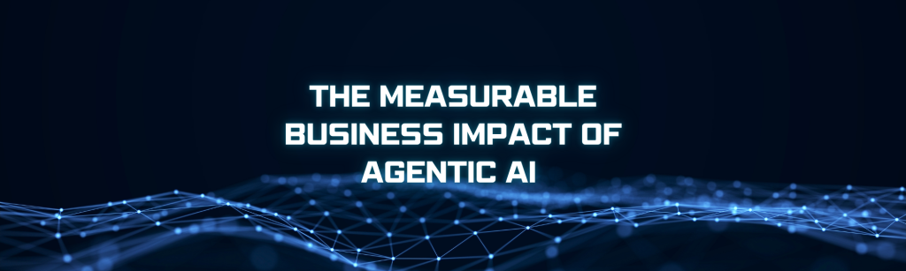 The Measurable Business Impact of Agentic AI