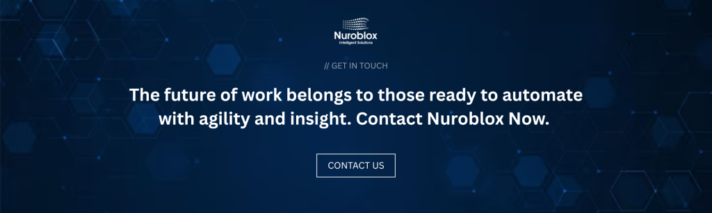 The future of work belongs to those ready to automate with agility and insight. Contact Nuroblox Now.